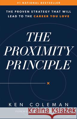 The Proximity Principle: The Proven Strategy That Will Lead to a Career You Love Ken Coleman Dave Ramsey 9780978562038 Ramsey Press