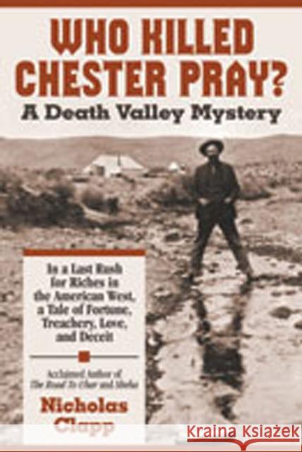 Who Killed Chester Pray?: A Death Valley Mystery Clapp, Nicholas 9780978563424 La Frontera Publishing
