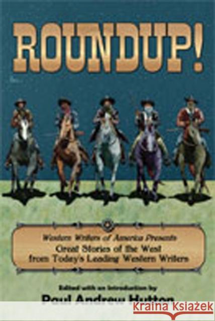 Roundup!: Western Writers of America Presents Great Stories of the West from Today's Leading Western Writers Hutton, Paul Andrew 9780978563479 La Frontera Publishing
