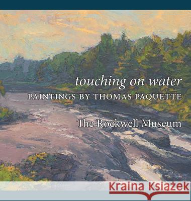 Touching on Water: Paintings by Thomas Paquette Thomas Paquette Kirsty Harper Buchanan 9780978567958 Eyeful Press