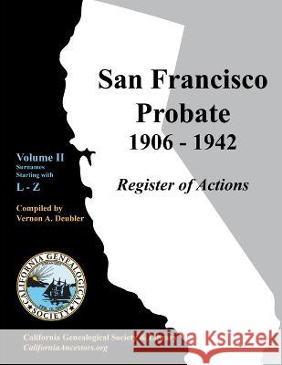 San Francisco Probate 1906-1942 Volume II: L-Z Vernon A. Deubler 9780978569488