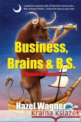 Business, Brains & B.S. Hazel Wagner 9780978580124 B9d, Inc.