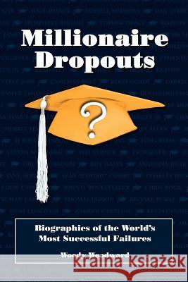 Biographies of the World's Most Successful Failures Woody Woodward 9780978580247 Millionaire Dropouts