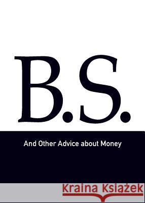 B.S. and Other Advice about Money Woody Woodward 9780978580292 Millionaire Dropouts