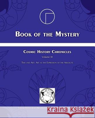 Book of the Mystery: Cosmic History Chronicles Volume III - Time and Art: Art as the Expression of the Absolute Arguelles, Jose 9780978592417 Foundation for the Law of Time