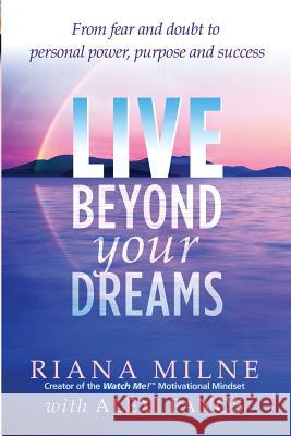 Live Beyond Your Dreams: From Fear and Doubt to Personal Power, Purpose and Success Milne Ma Lmhc Cctp Cert Life Coach, Rian 9780978596545 New Shelves Publishing Services