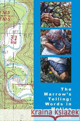 The Marrow's Telling: Words in Motion Eli Clare 9780978597313 Homofactus Press, L.L.C.
