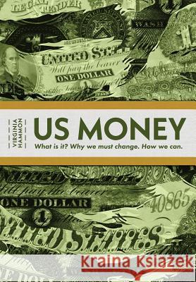 Us Money: What Is It? Why We Must Change. How We Can. Virginia Hammon 9780978600730 Great Democracy Publishing