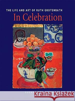 In Celebration: The Life and Art of Ruth Grotenrath Susan J. Montgomery 9780978601911