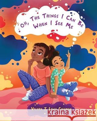 Oh, The Things I Can Be When I See Me Valerie J. Lewis Coleman Natasza Remesz Tenita C. Johnson 9780978606688 Pen of the Writer, LLC