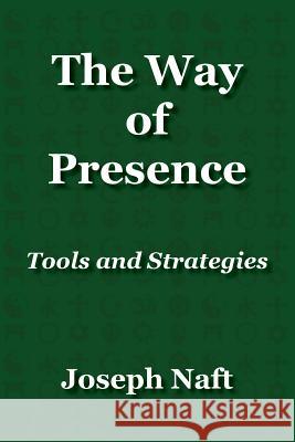 The Way of Presence: Tools and Strategies Joseph Naft 9780978610944