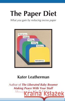 The Paper Diet: What you gain by reducing excess paper Leatherman, Kater 9780978613631 Kater Leatherman