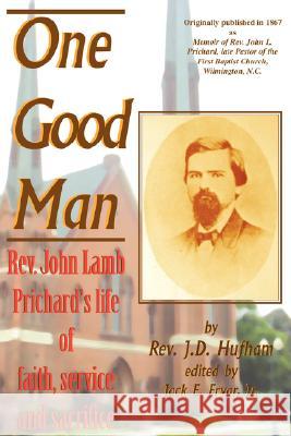 One Good Man: Rev. John Lamb Prichard's life of faith, service and sacrifice Hufham, James Dunn 9780978624880