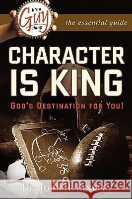 It's A Guy Thing: Character is King, God's Destination For You Binkley, John 9780978629120