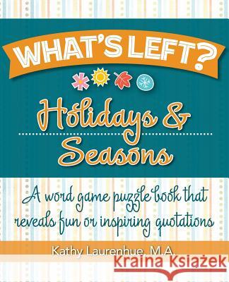 What's Left? Holidays & Seasons: A word game puzzle book that reveals fun or inspiring quotations Laurenhue, Kathy 9780978636265 Wiser Now, Incorporated