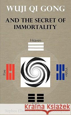 Wuji Qi Gong and the Secret of Immortality Stephen Bennett Elliott Meng-Sheng Lin 9780978639945 Coherence Publishing