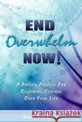 End Overwhelm Now: A Proven Process for Regaining Control of Your Life Karen Va 9780978646196 Live Well Coaching