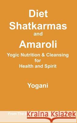 Diet, Shatkarmas and Amaroli - Yogic Nutrition & Cleansing for Health and Spirit Yogani 9780978649647