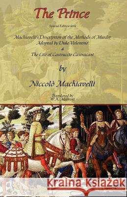 The Prince - Special Edition with Machiavelli's Description of the Methods of Murder Adopted by Duke Valentino & the Life of Castruccio Castracani Niccolo Machiavelli (Lancaster University), W K Marriott 9780978653668 ARC Manor