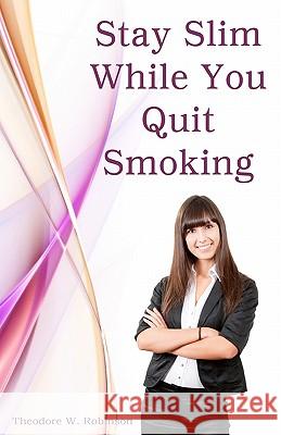 Stay Slim While You Quit Smoking Theodore W., Jr. Robinson 9780978654139 Inner Healing Press