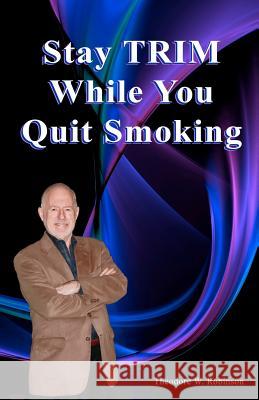 Stay Trim While You Quit Smoking Theodore W., Jr. Robinson 9780978654146 Inner Healing Press