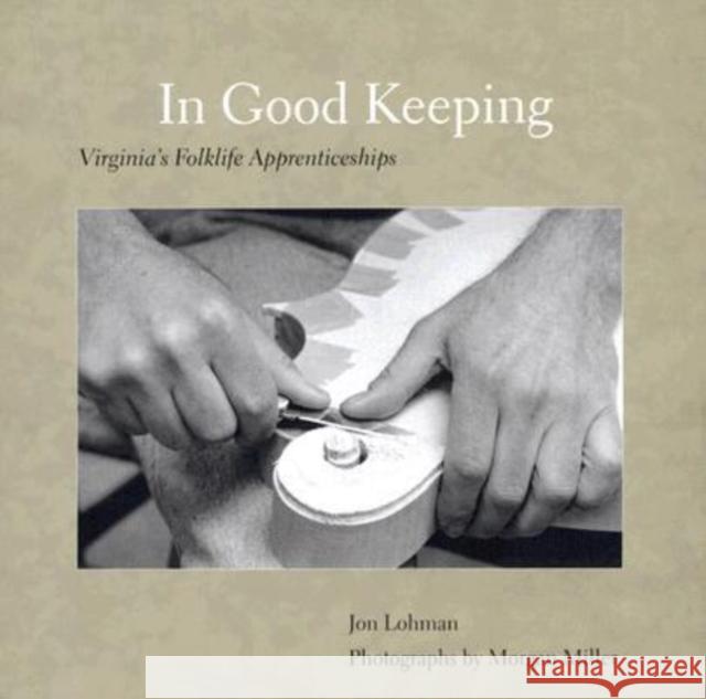 In Good Keeping: Virginia's Folklife Apprenticeships Lohman, Jon 9780978660413 Virginia Foundation for the Humanities & Publ