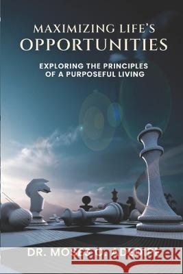 Maximizing Life's Opportunities: Exploring the Principles of Purposful Living Moses O. Adedipe 9780978663735 Mercyland Inc