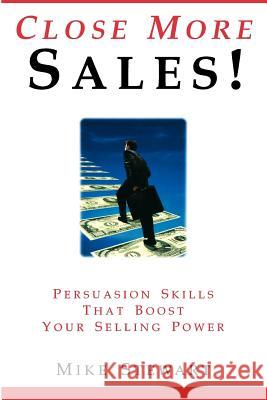 Close More Sales! Persuasion Skills That Boost Your Selling Power Mike Stewart 9780978665401 Union Grove Publishing