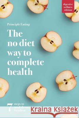 Principle Eating - The No Diet Way to Complete Health: 7 steps to total dietary freedom Russell Mariani 9780978670320