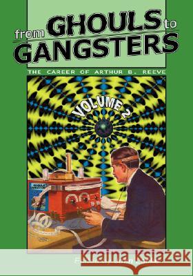 From Ghouls to Gangsters: The Career of Arthur B. Reeve: Vol2 Arthur B. Reeve John Locke 9780978683665 Off-Trail Publications