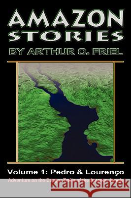 Amazon Stories: Vol. 1: Pedro & Lourenço Friel, Arthur O. 9780978683689