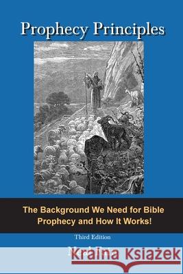 Prophecy Principles: The Background We Need for Bible Prophecy and How it Works! Neal Fain 9780978686666 Angleofentry.com