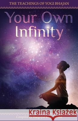 Your Own Infinity: Kundalini Yoga as taught by Yogi Bhajan Hargopal Kaur Khalsa 9780978698997