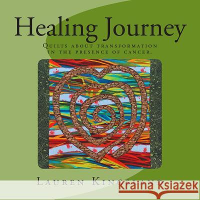 Healing Journey: Quilts about transformation in the presence of cancer. Kingsland, Lauren 9780978704452 CQS Press