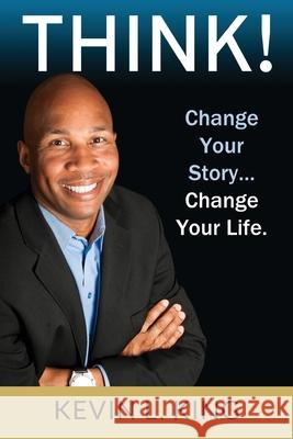 Think!: Change Your Story, Change Your Life Kevin L. King 9780978707507