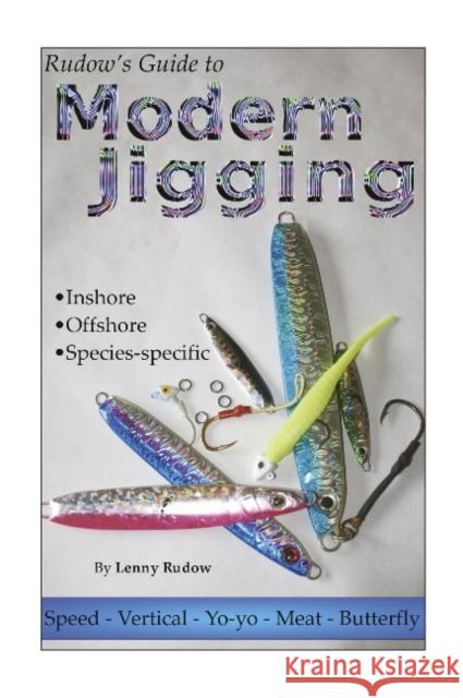 Rudow's Guide to Modern Jigging: * Inshore * Offshore * Species-Specific Rudow, Lenny 9780978727871