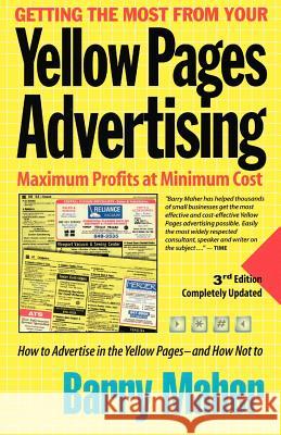 Getting the Most from Your Yellow Pages Advertising: Maximum Profit at Minimum Cost Barry Maher 9780978732103 Barry Maher & Associates