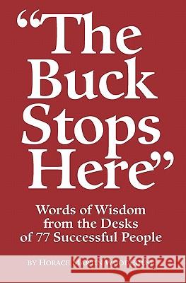 The Buck Stops Here: Words Of Wisdom From The Desks Of 77 Successful People Woodhouse, Horace Martin 9780978736859