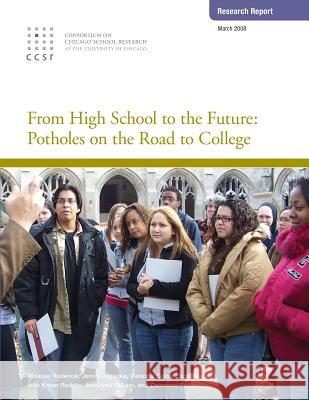 From High School to the Future: Potholes on the Road to College Melissa Roderick Jenny Nagaoka Vanessa Coca 9780978738372 Consortium on Chicago School Research