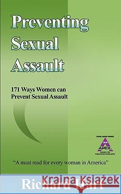 Preventing Sexual Assault: 171 Ways Women Can Prevent Sexual Assault Richard Hart 9780978747657