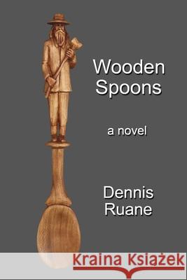 Wooden Spoons: A novel about life, death, love, and art. Ruane, Dennis 9780978748425