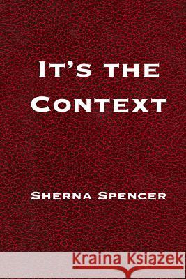 It's the Context Sherna Spencer 9780978761394 Sgs Publishing, LLC