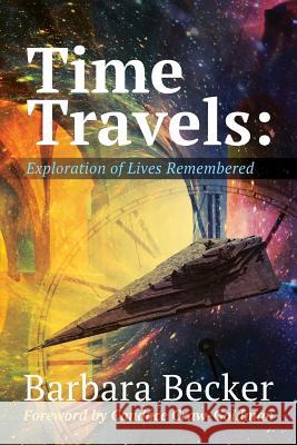 Time Travels: Exploration of Lives Remembered Barbara Anne Becker 9780978770006 Barbara Becker Healing, LLC
