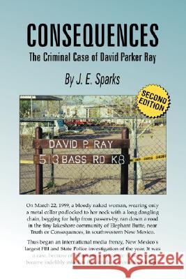 Consequences, the Criminal Case of David Parker Ray J. E. Sparks 9780978773403 Yellowjacketpress