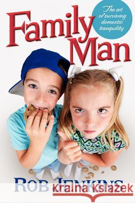 Family Man: The Art of Surviving Domestic Tranquility Rob, (Ro Jenkins 9780978774486 Dogwood Publishing