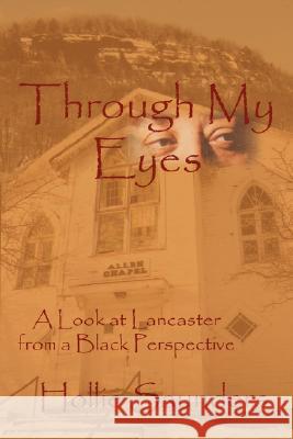 Through My Eyes: A History of Lancaster from a Black Perspective Hollie Ann Saunders 9780978785017 Ambassador Press