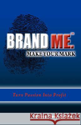 Brand Me. Make Your Mark: Turn Passion Into Profit Melissa Dawn Johnson 9780978785024 Ambassador Press