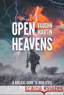 Open Heavens: A Biblical Guide to High-Level Spiritual Warfare Vaughn Martin 9780978787592