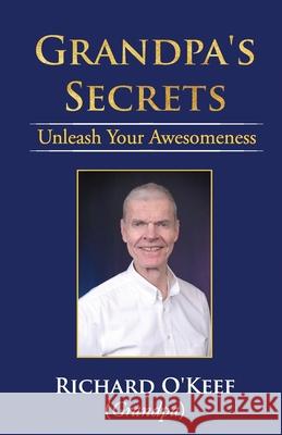 Grandpa's Secrets: Unleash Your Awesomeness Richard O'Keef 9780978788469 Richard O'Keef