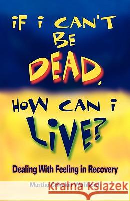 If I Can't Be Dead, How Can I Live? Martha Crikelair Wohlford 9780978798123 Serenity Press